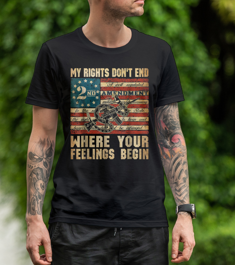 My Rights Don't End Where Your Feelings Begin 2nd Amendment American Flag Patriotism T-Shirt