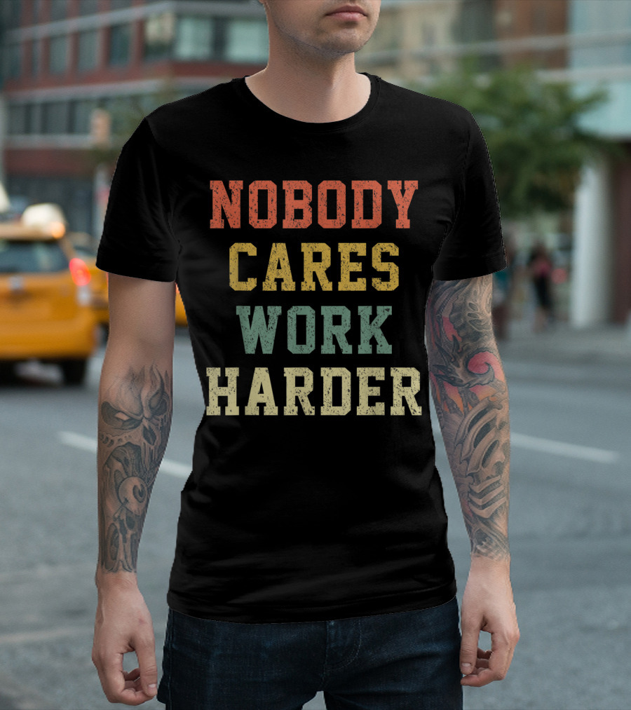 Retro Nobody Cares Work Harder Sarcastic Vintage Distressed Motivational T-Shirt