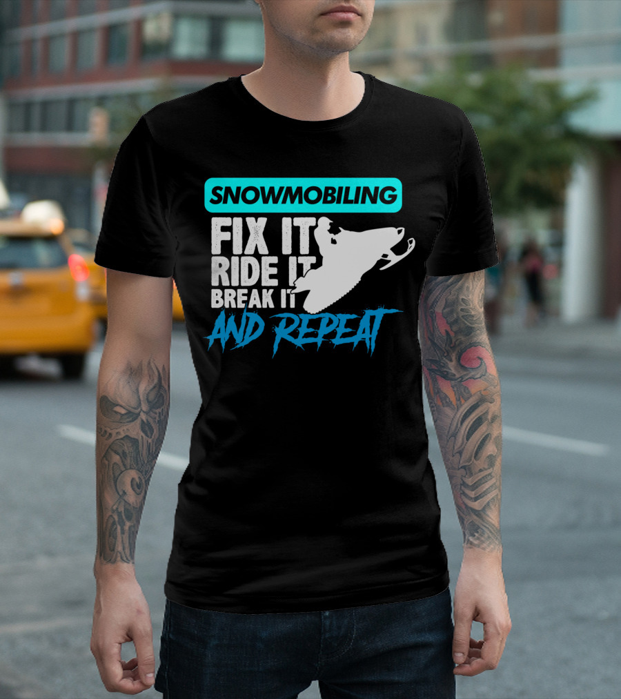 Snowmobiling Fix It Ride It Break It And Repeat T-Shirt