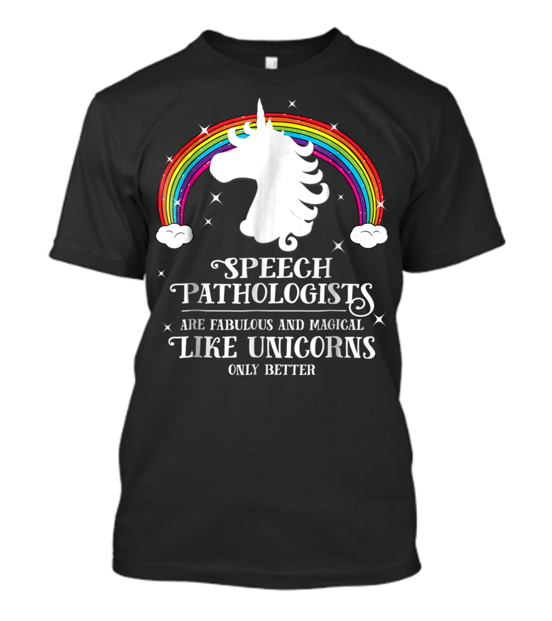 Speech Pathologists Are Fabulous And Magical Like Unicorns Only Better T-Shirt