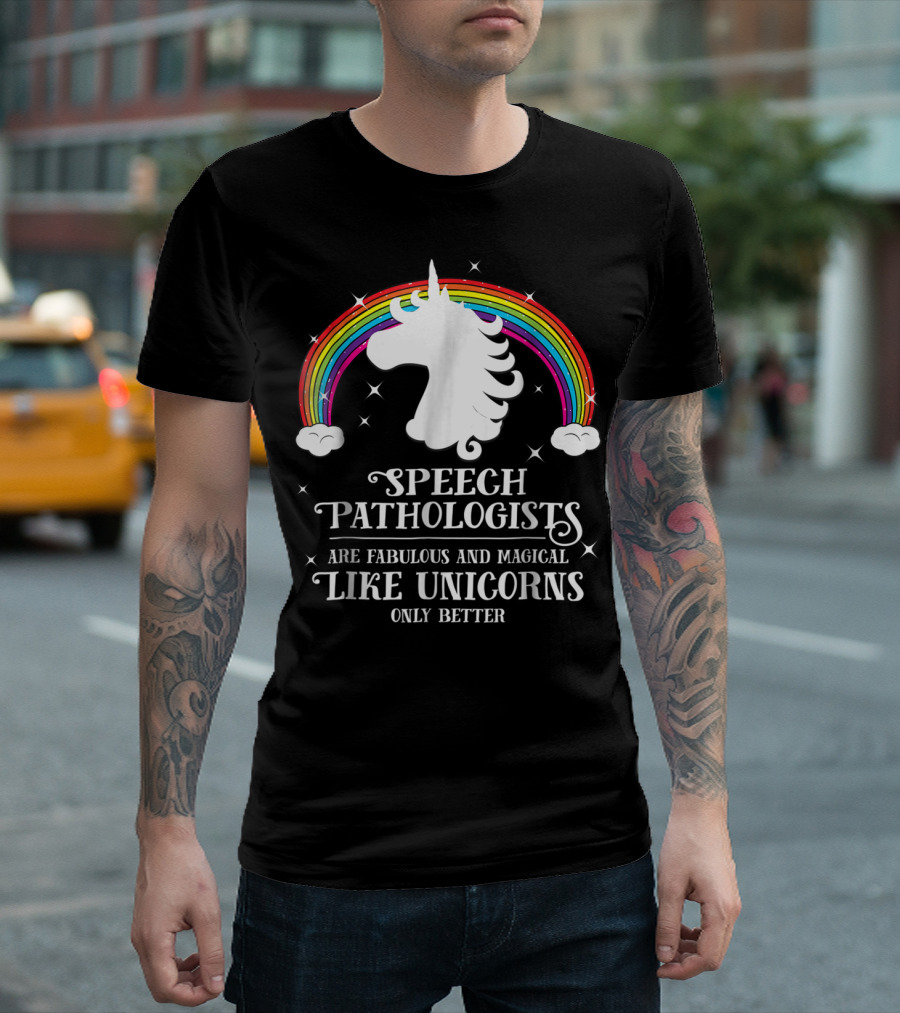 Speech Pathologists Are Fabulous And Magical Like Unicorns Only Better T-Shirt