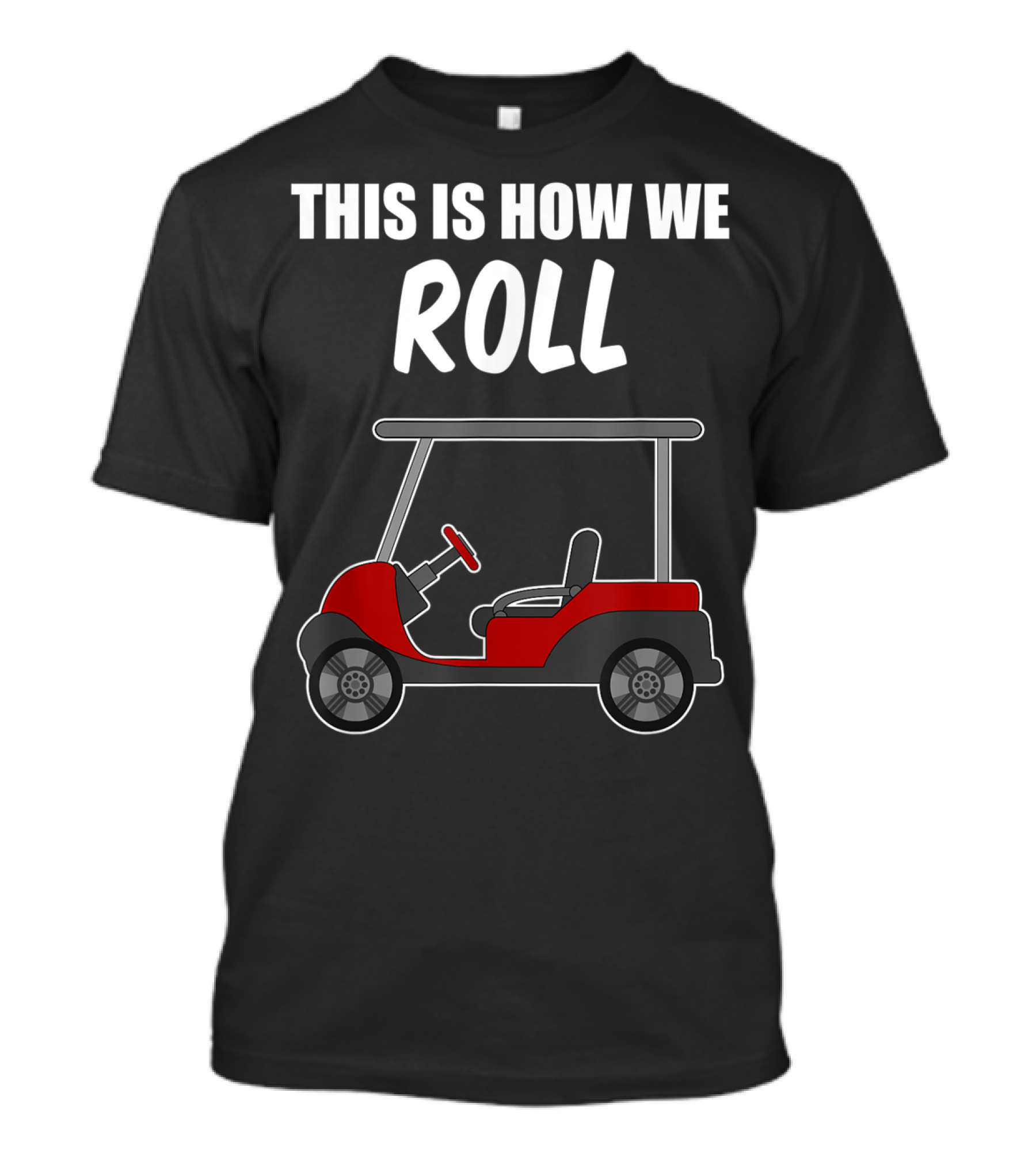 This Is How We Roll Golf Cart Fun Humor Golfing T-Shirt