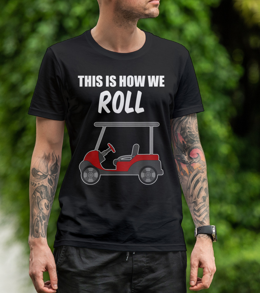 This Is How We Roll Golf Cart Fun Humor Golfing T-Shirt