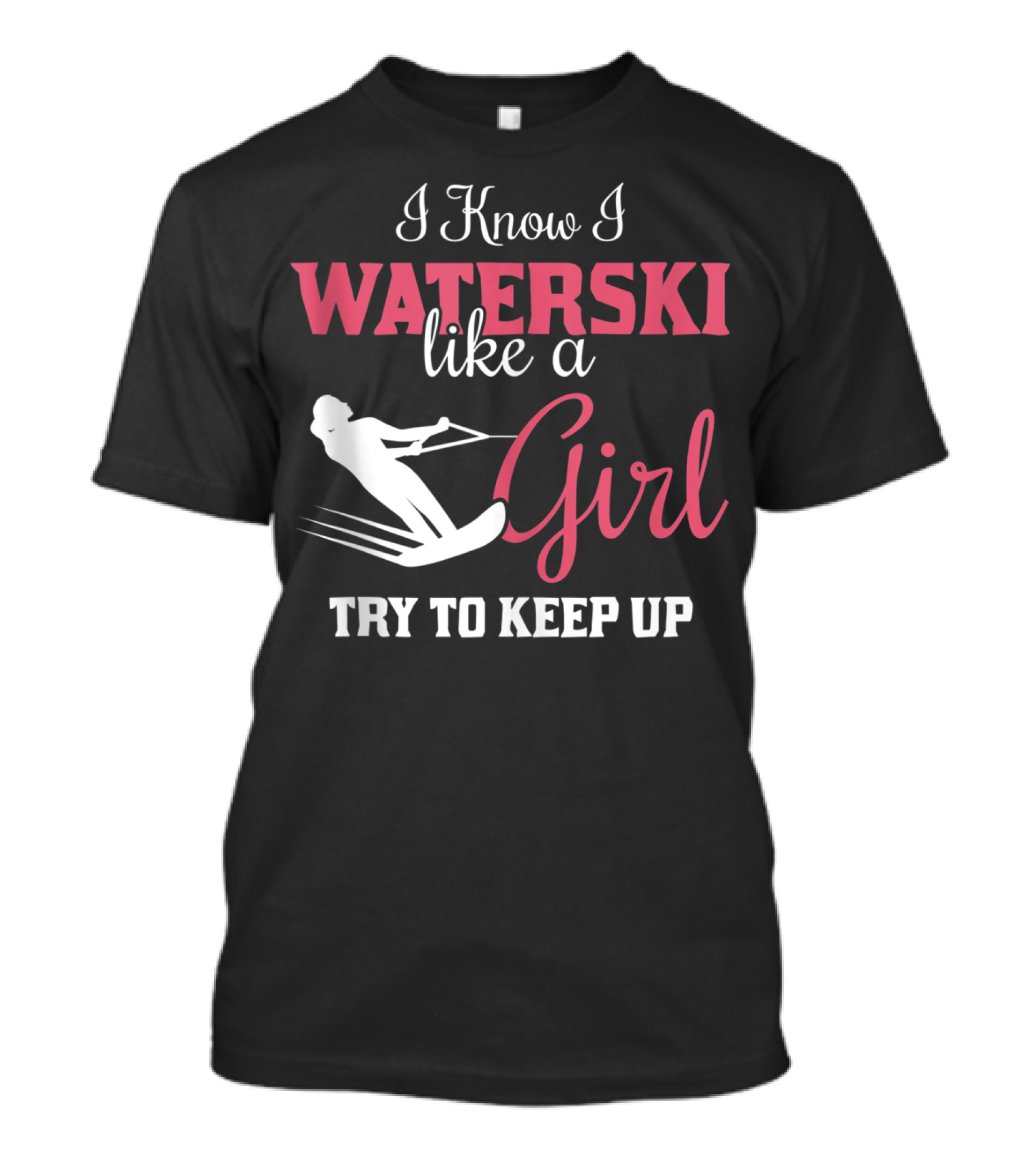I Know I Waterski Like A Girl Try To Keep Up T-Shirt