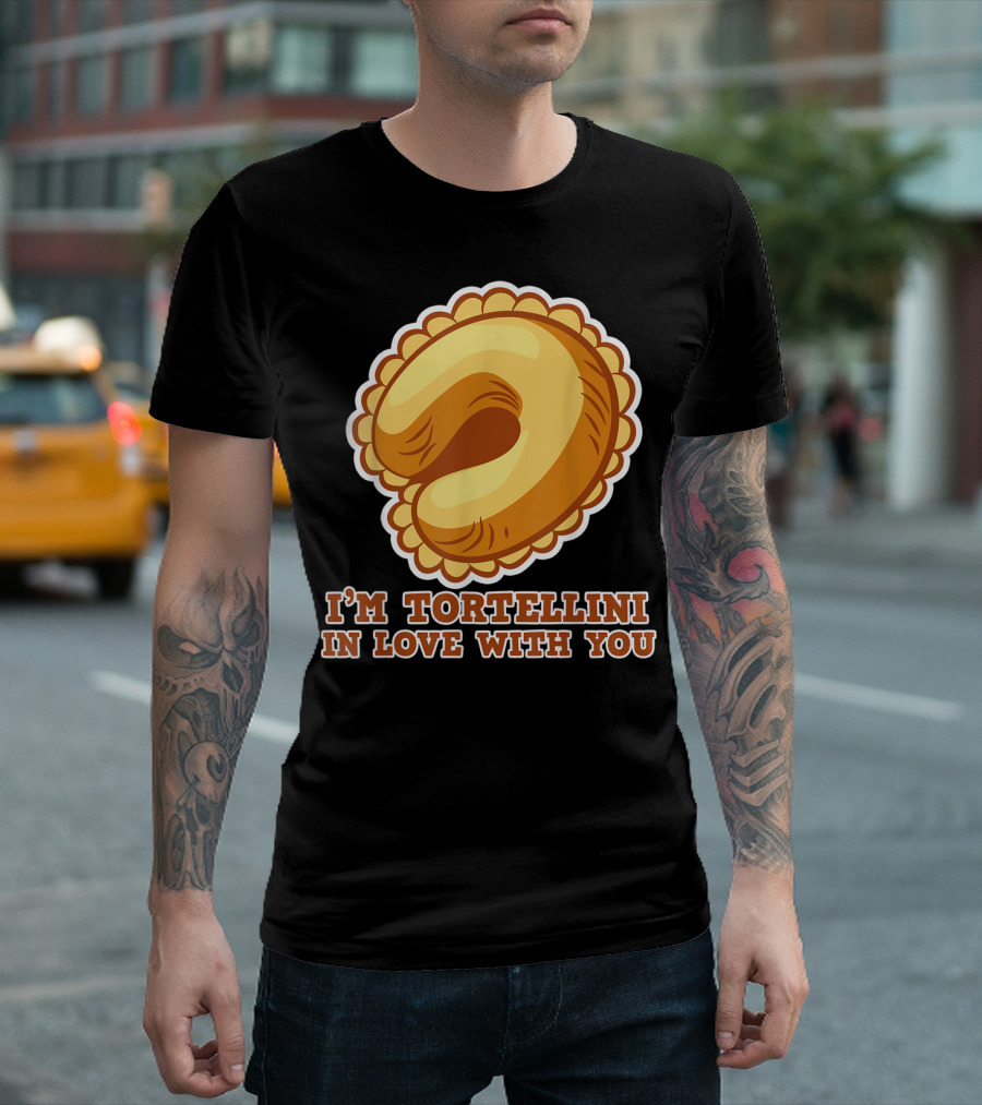I'm Tortellini In Love With You T-Shirt
