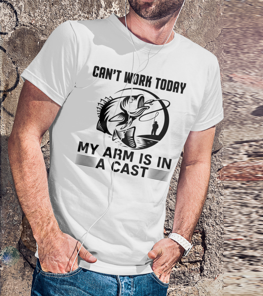Can't Work Today My Arm Is In A Cast Fishing Rod Fish Catch T-Shirt