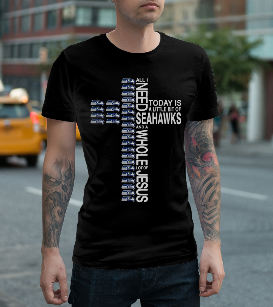 All I Need Today Is A Little Bit Of Seahawks And A Whole Lot Of Jesus Cross T-Shirt