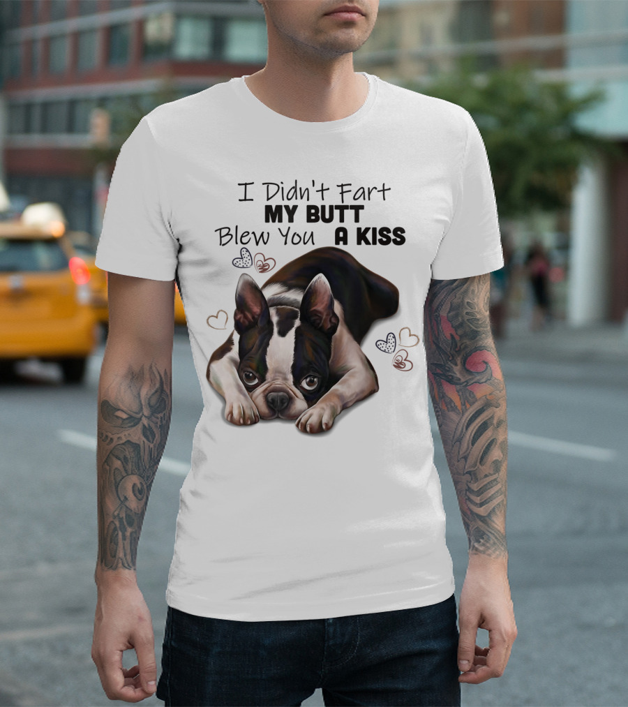 I Didn't Fart My Butt Blew You A Kiss Boston Terrier Hearts T-Shirt