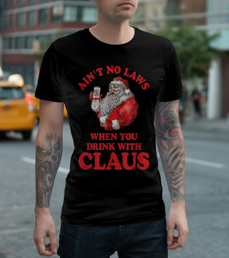 Ain't No Laws When You Drink With Claus T-Shirt