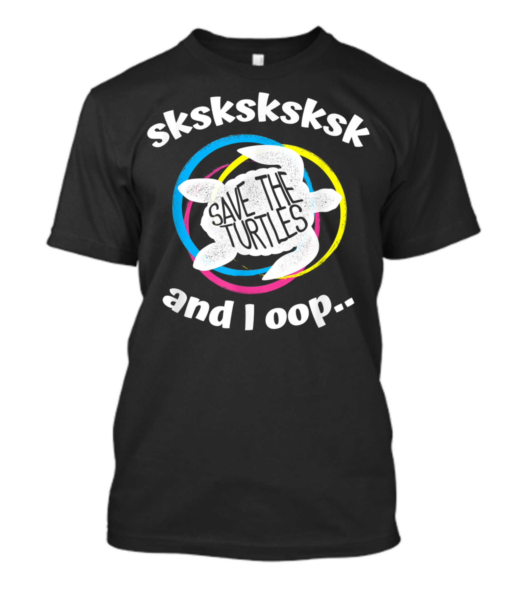 Sksksksksk Save The Turtles And I Oop T-Shirt