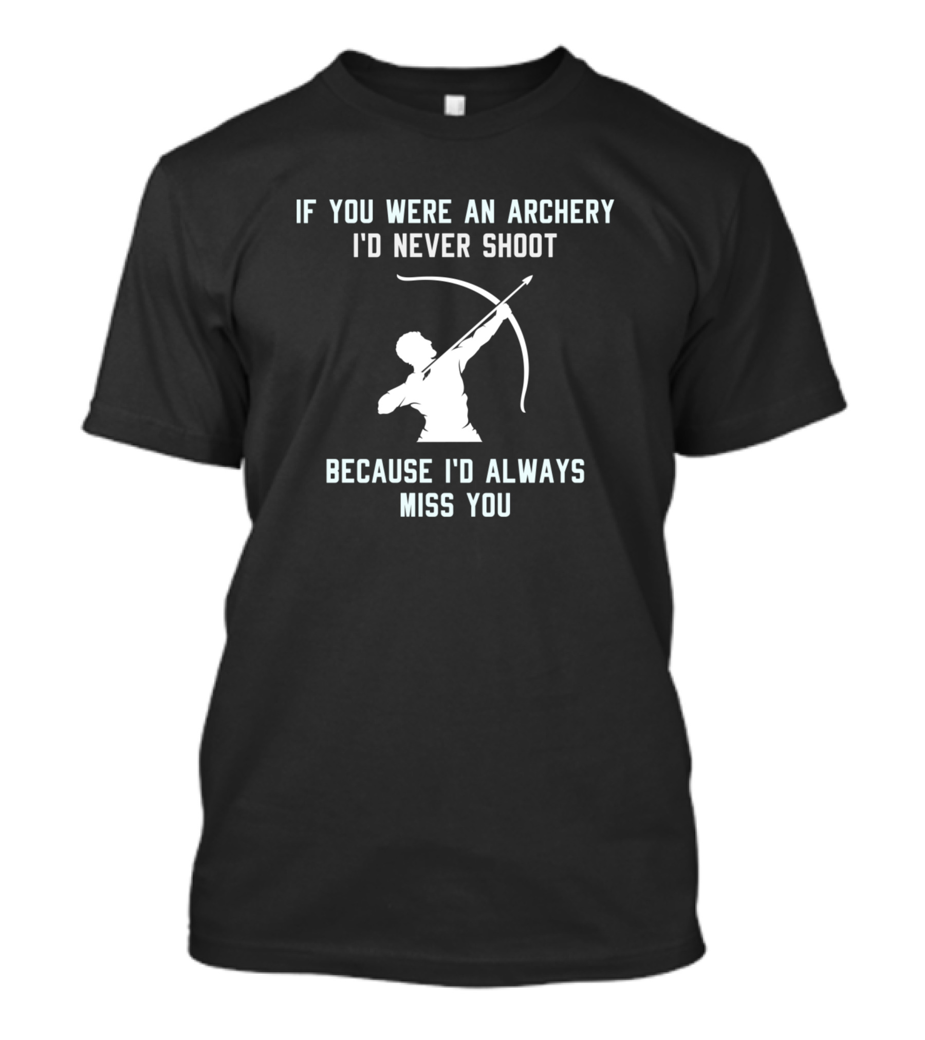 If You Were An Archery I'd Never Shoot Because I'd Always Miss You Bow Arrow Archer T-Shirt