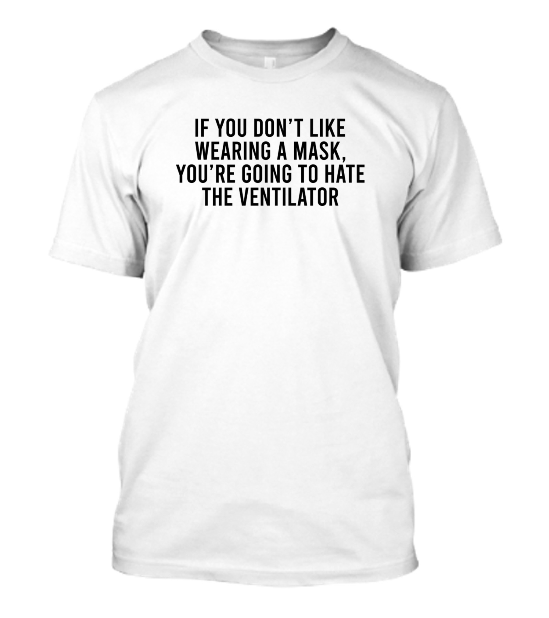 If You Don't Like Wearing A Mask You're Going To Hate The Ventilator T-Shirt