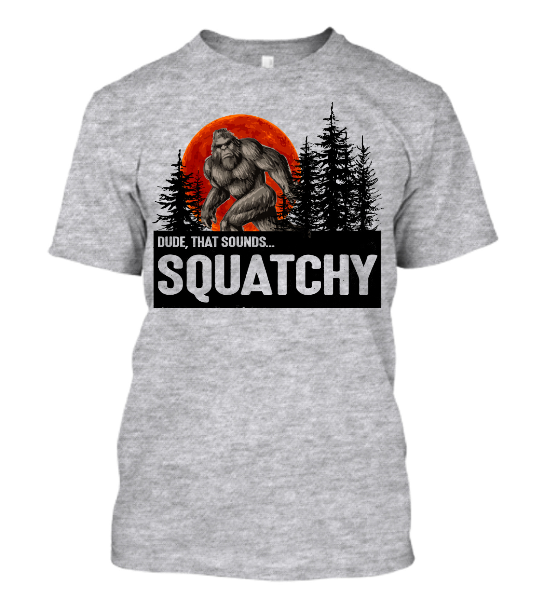Dude That Sounds Squatchy Bigfoot Red Moon Forest T-Shirt