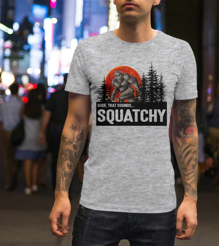 Dude That Sounds Squatchy Bigfoot Red Moon Forest T-Shirt