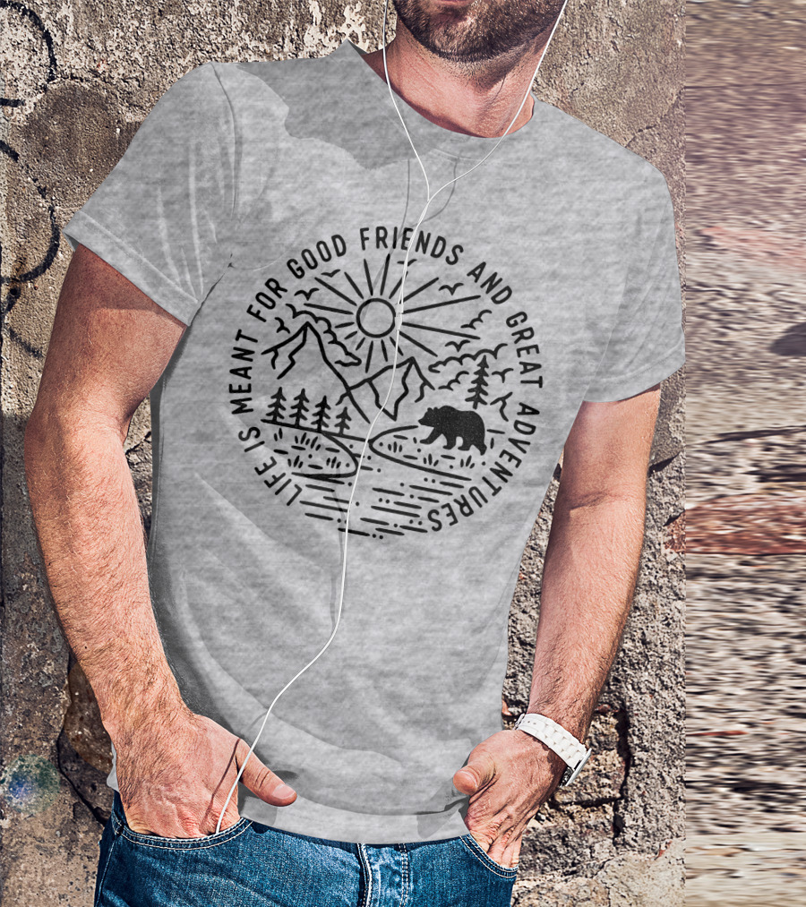 Life Is Meant For Good Friends And Great Adventures Camping Bear T-Shirt