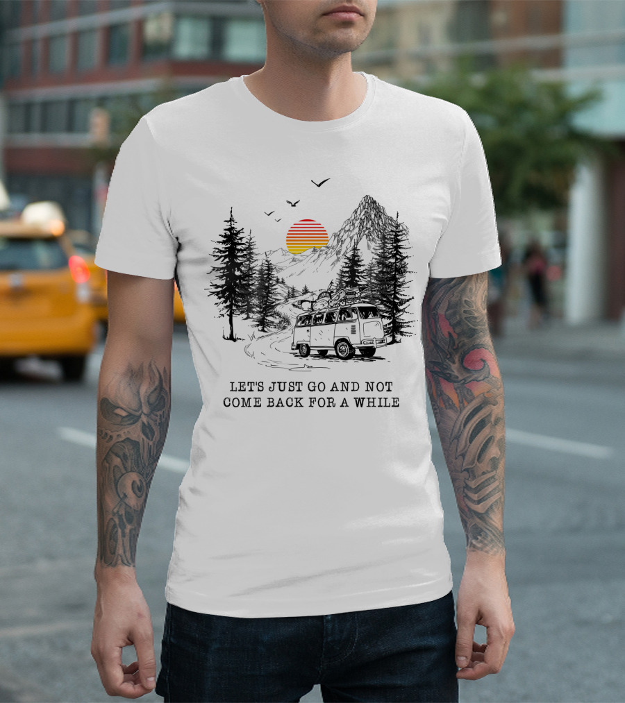 Let's Just Go And Not Come Back For A While Adventure in Mountain Van Scene T-Shirt