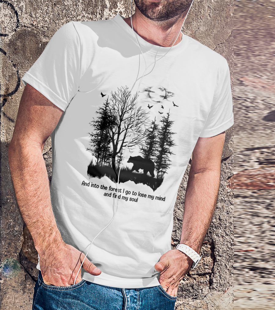 And Into The Forest I Go To Lose My Mind And Find My Soul Bear Trees Birds T-Shirt