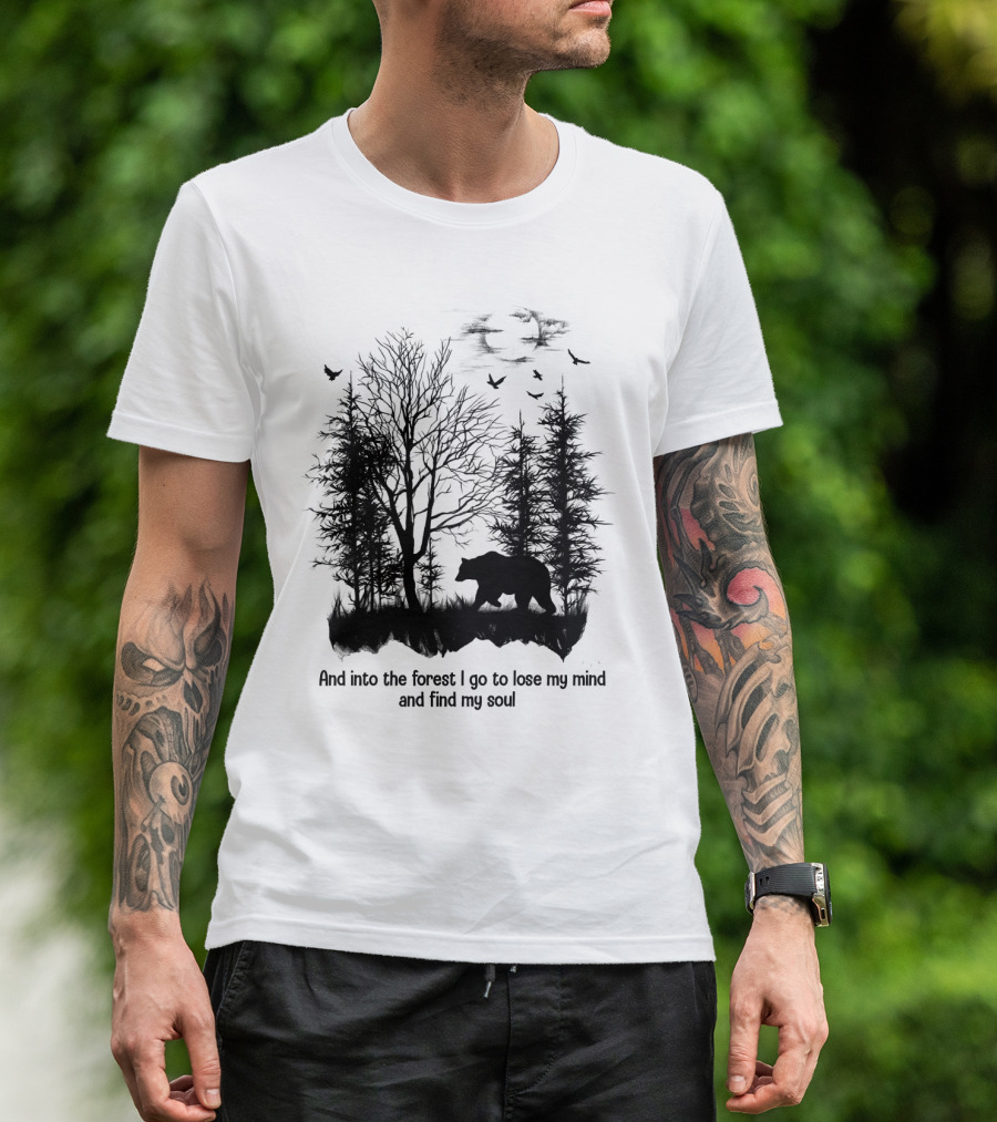 And Into The Forest I Go To Lose My Mind And Find My Soul Bear Trees Birds T-Shirt