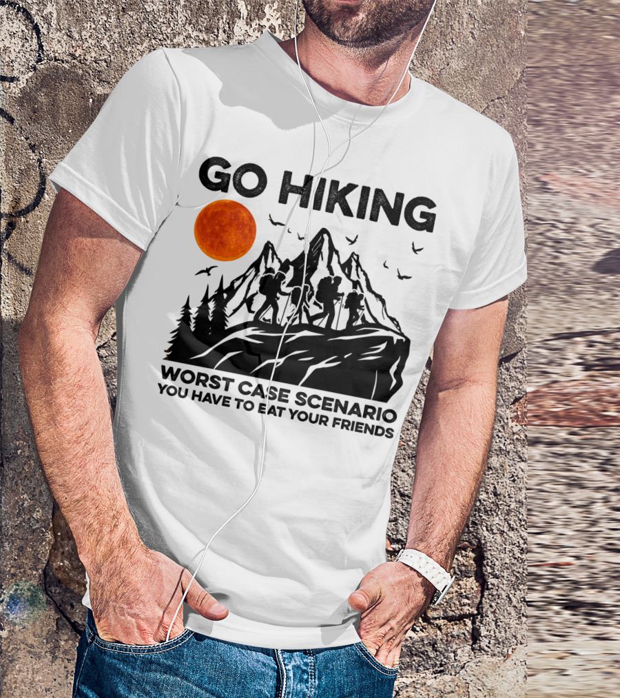 GO HIKING WORST CASE SCENARIO YOU HAVE TO EAT YOUR FRIENDS T-Shirt