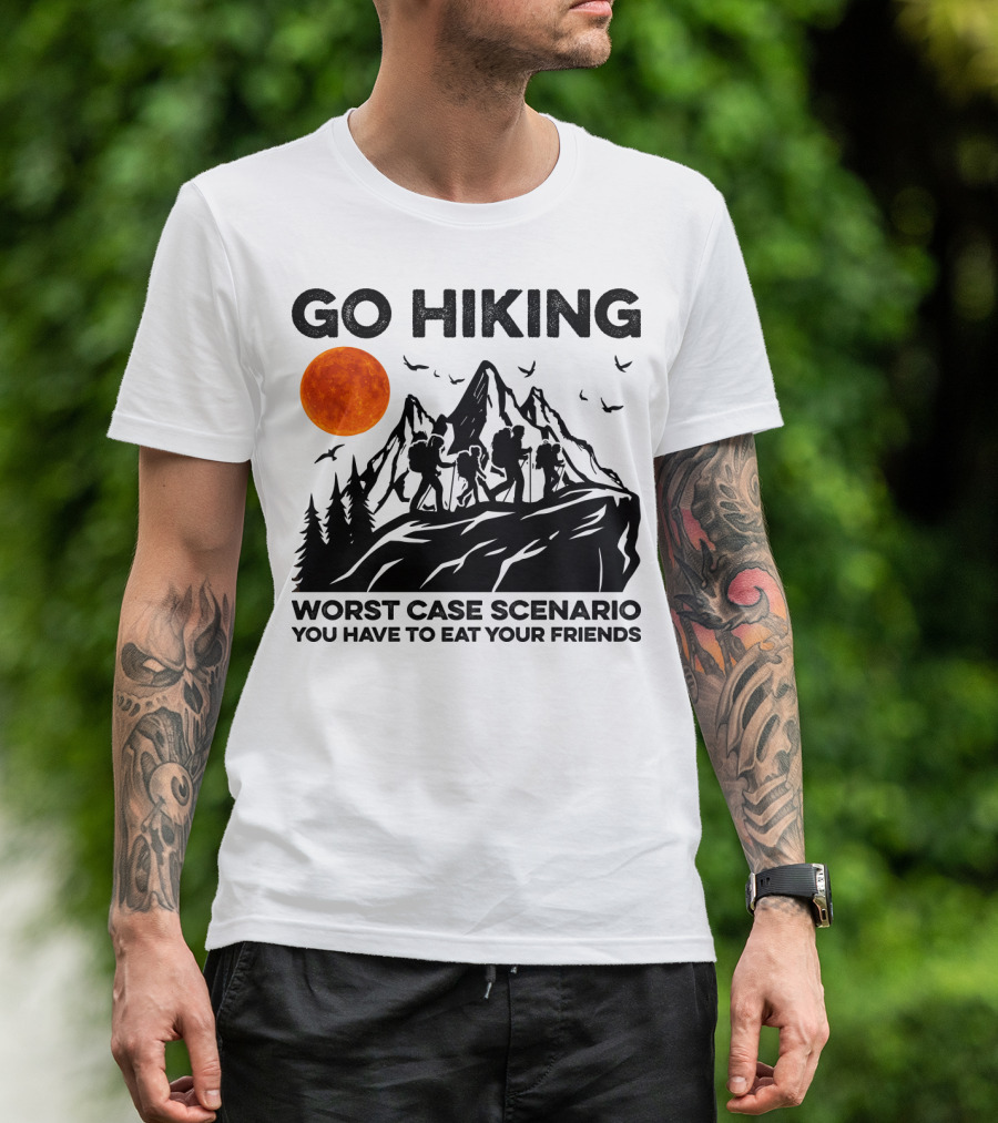 GO HIKING WORST CASE SCENARIO YOU HAVE TO EAT YOUR FRIENDS T-Shirt