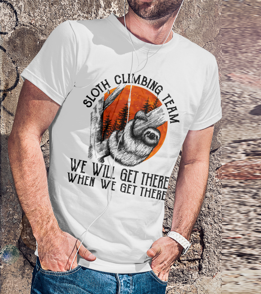 Sloth Climbing Team We Will Get There When We Get There T-Shirt