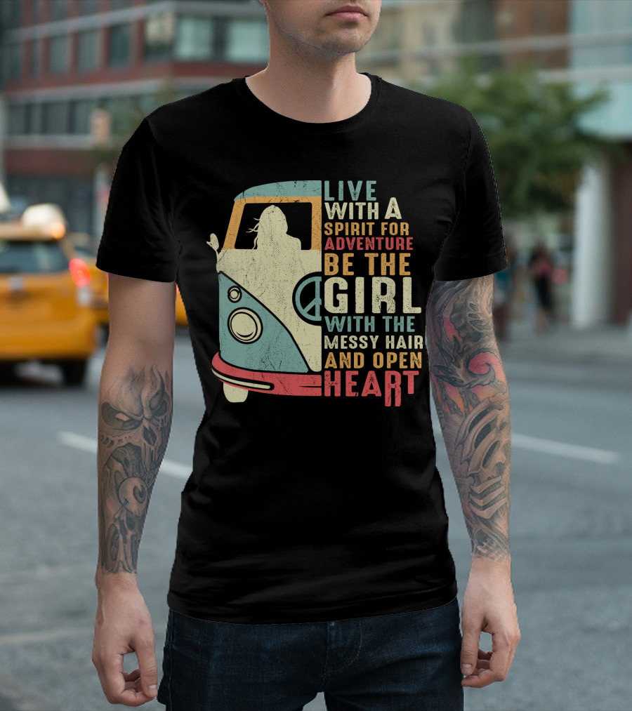 Live with a Spirit for Adventure Be the Girl with the Messy Hair and Open Heart T-Shirt