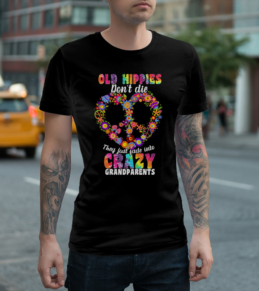Old Hippies Don't Die They Just Fade Into Crazy Grandparents T-Shirt