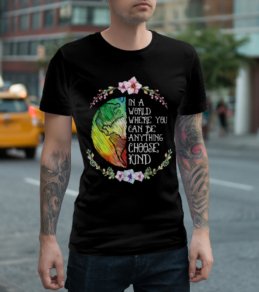 In a World Where You Can Be Anything Choose Kind Rainbow Earth Floral Motif T-Shirt