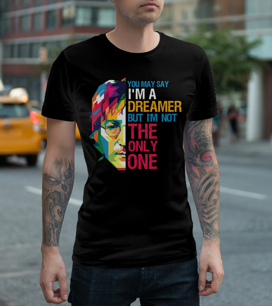 You May Say I'm A Dreamer But I'm Not The Only One Colorful T-Shirt