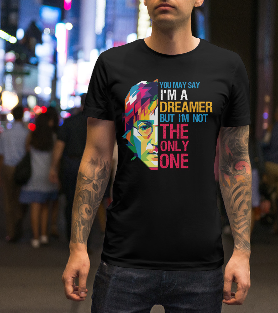 You May Say I'm A Dreamer But I'm Not The Only One Colorful T-Shirt