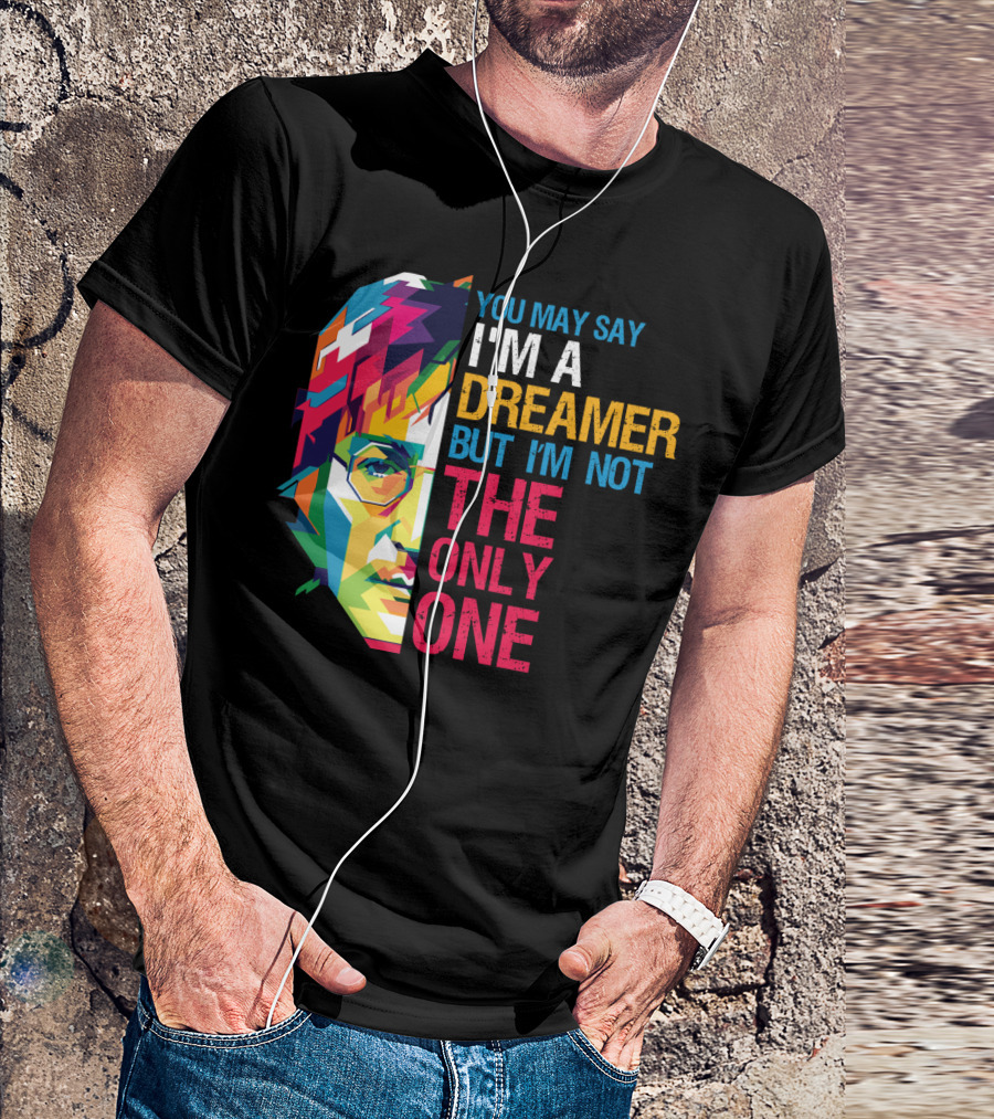 You May Say I'm A Dreamer But I'm Not The Only One Colorful T-Shirt