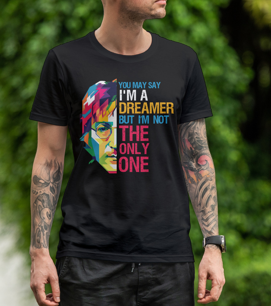 You May Say I'm A Dreamer But I'm Not The Only One Colorful T-Shirt