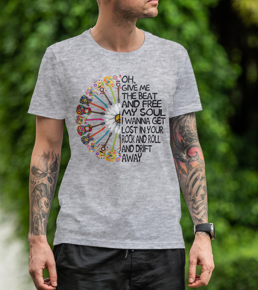 Oh Give Me The Beat And Free My Soul I Wanna Get Lost In Your Rock And Roll And Drift Away Guitars And Flowerburst T-Shirt