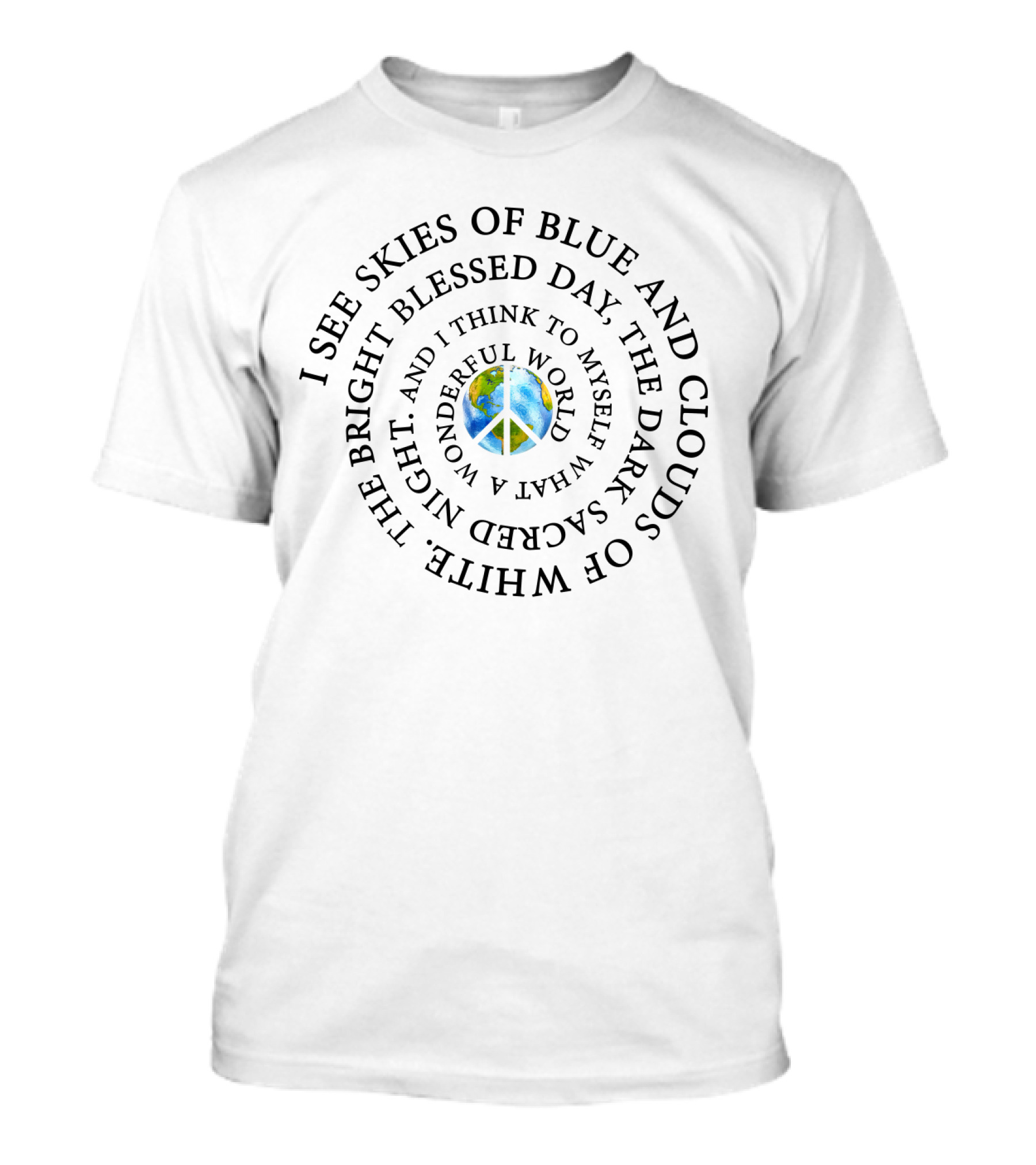 I See Skies Of Blue Clouds Of White What A Wonderful World Peace Earth T-Shirt