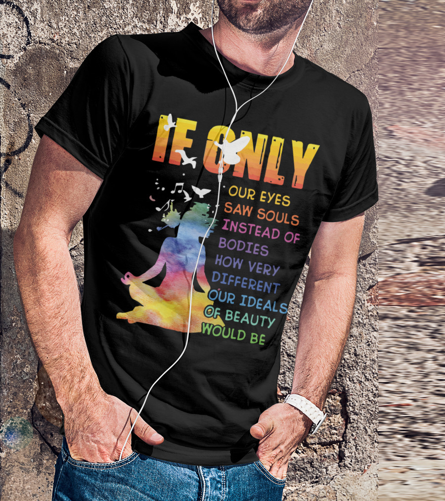 If Only Our Eyes Saw Souls Instead Of Bodies How Very Different Our Ideals Of Beauty Would Be T-Shirt