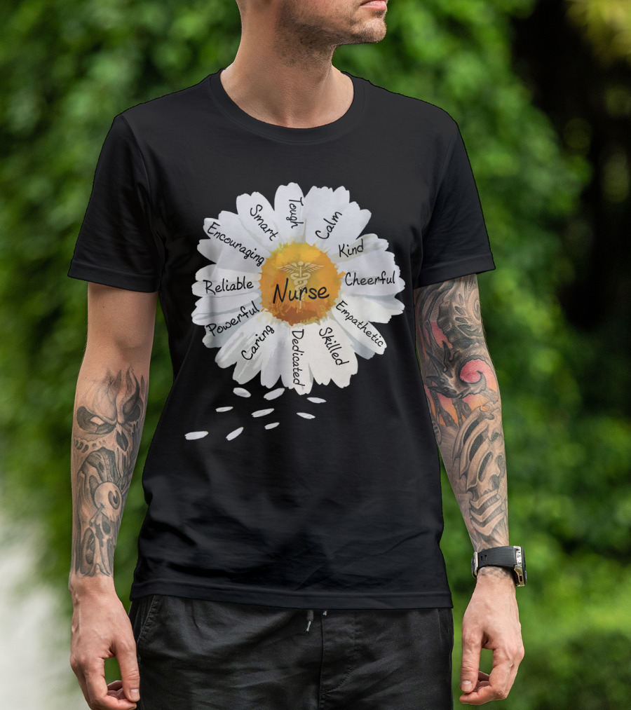 Nurse Smart Tough Encouraging Reliable Powerful Caring Dedicated Calm Kind Cheerful Empathetic Skilled Flower T-Shirt