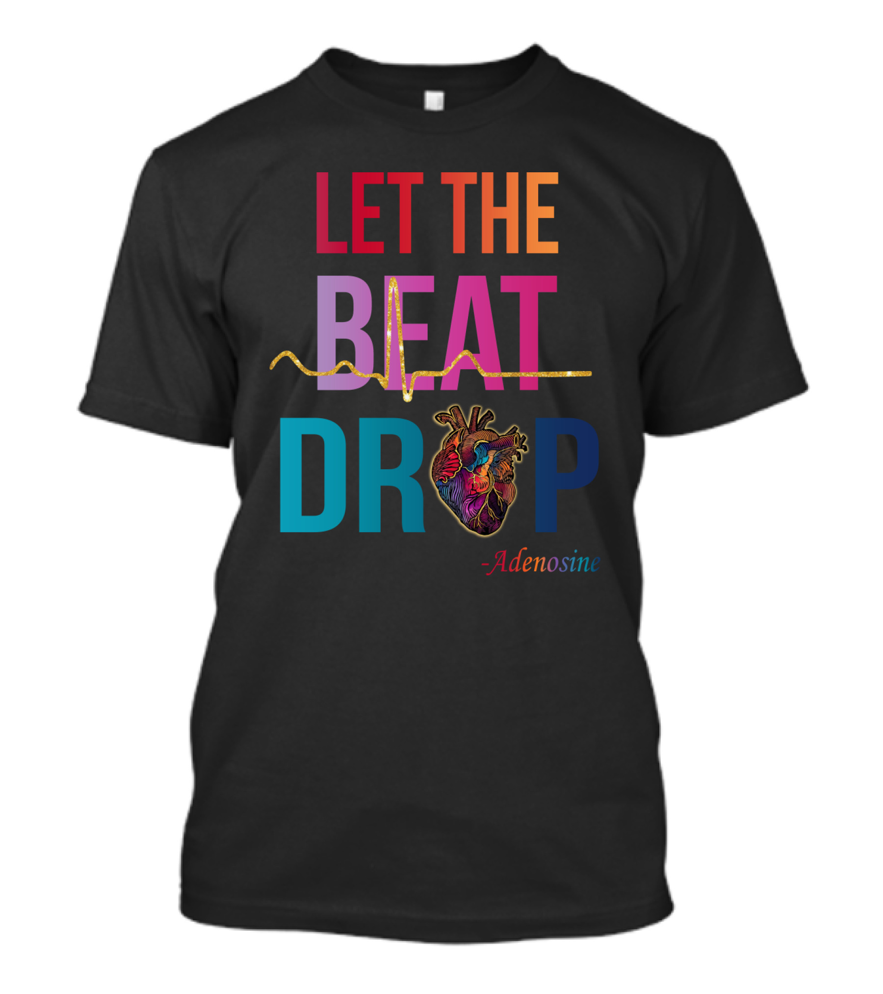 LET THE BEAT DROP Adenosine Nurse Heartbeat T-Shirt