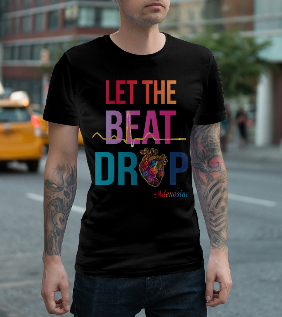 LET THE BEAT DROP Adenosine Nurse Heartbeat T-Shirt