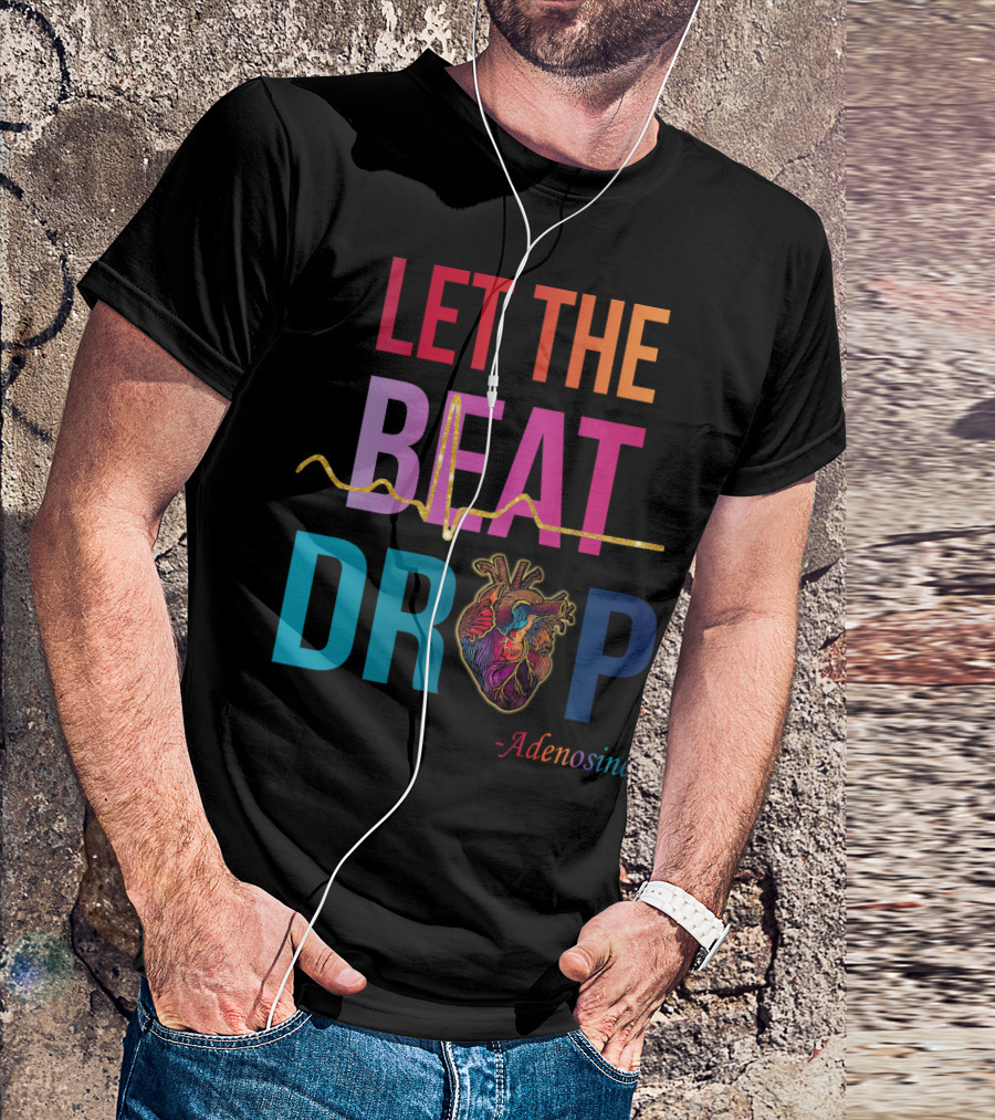 LET THE BEAT DROP Adenosine Nurse Heartbeat T-Shirt