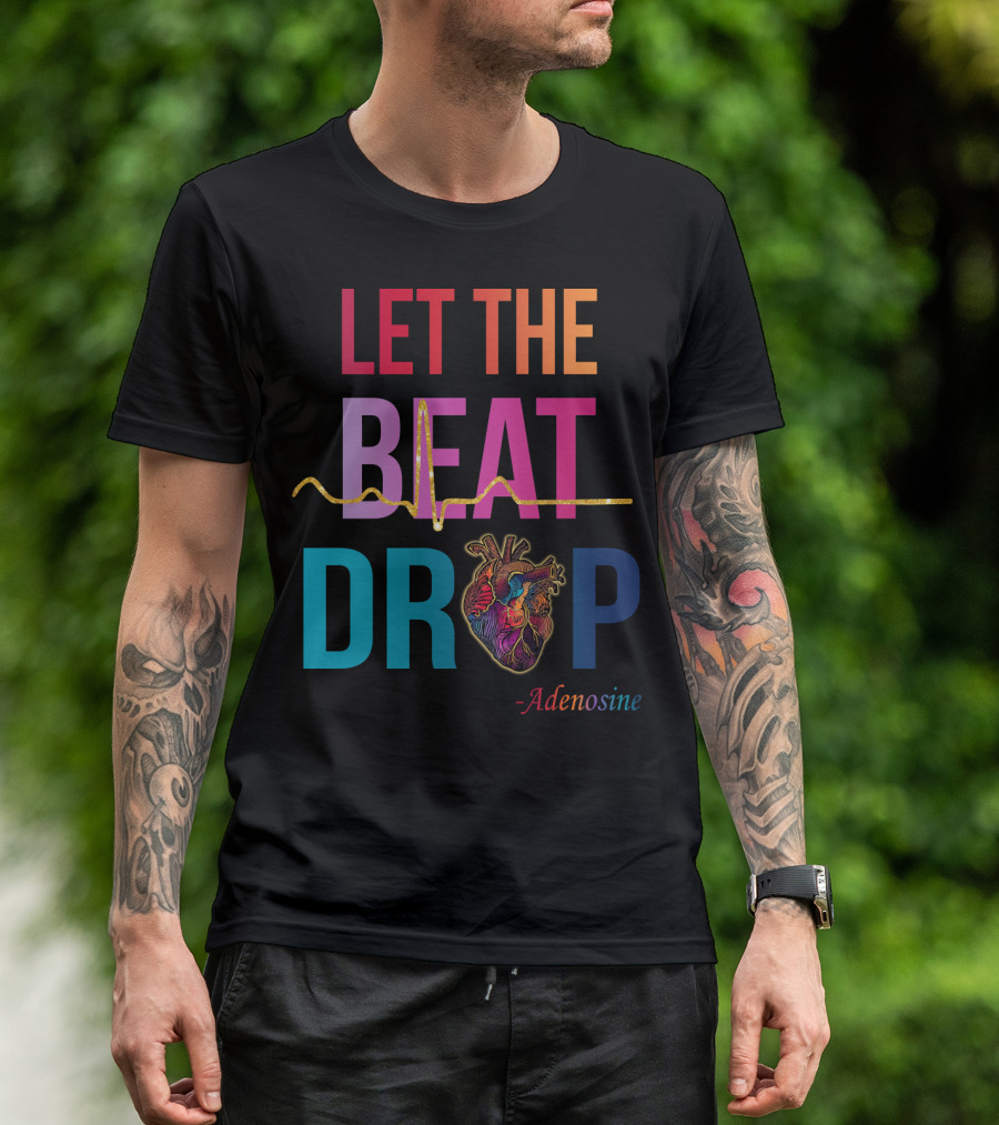 LET THE BEAT DROP Adenosine Nurse Heartbeat T-Shirt