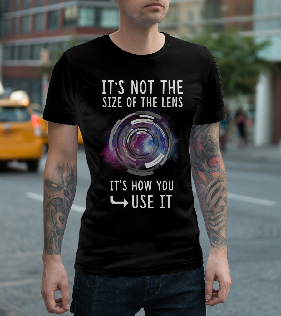 IT'S NOT THE SIZE OF THE LENS IT'S HOW YOU USE IT Galaxy Camera Concept T-Shirt