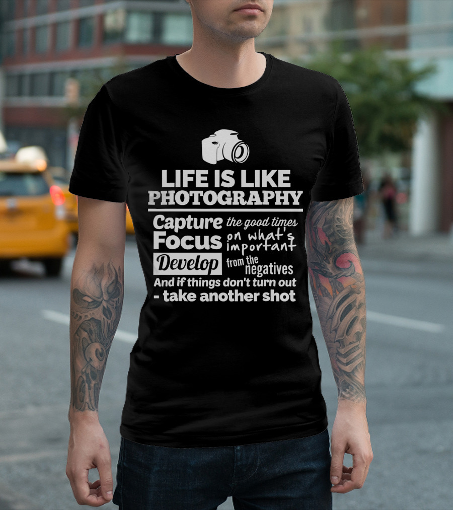 Life Is Like Photography Capture Focus Develop Negatives Take Another Shot T-Shirt
