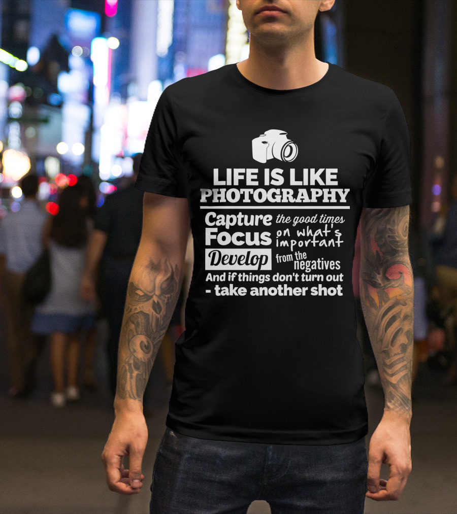 Life Is Like Photography Capture Focus Develop Negatives Take Another Shot T-Shirt