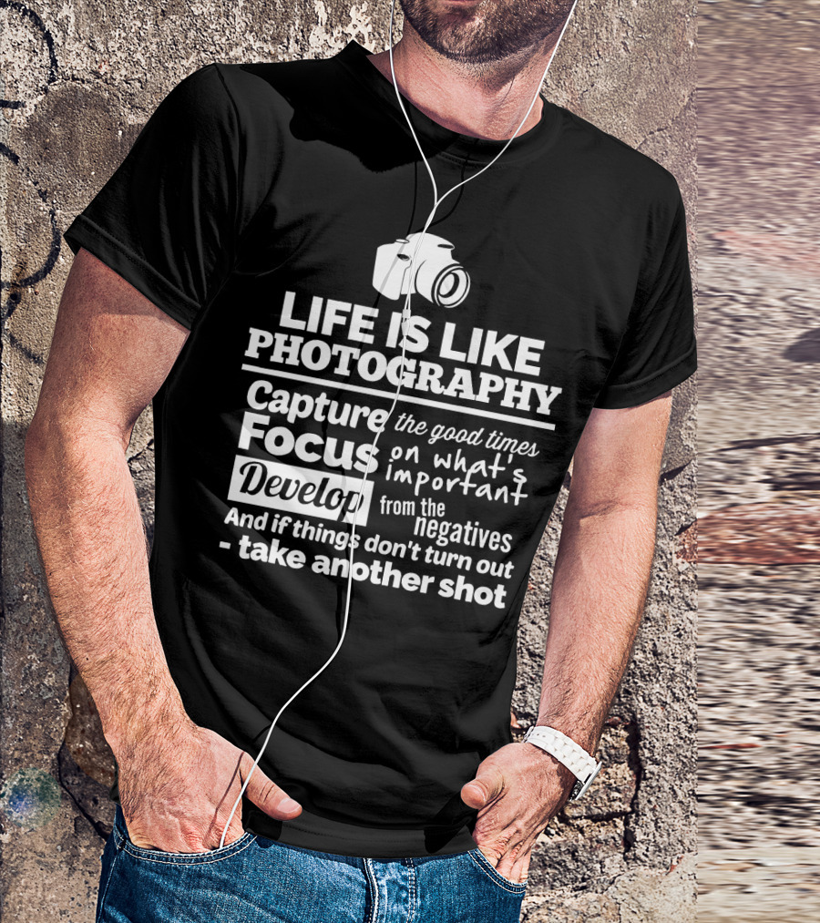 Life Is Like Photography Capture Focus Develop Negatives Take Another Shot T-Shirt