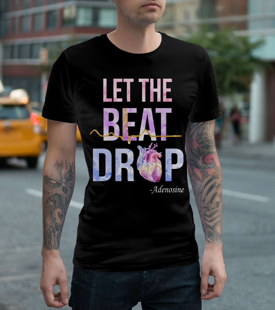 Let The Beat Drop -Adenosine EKG Heartbeat T-Shirt