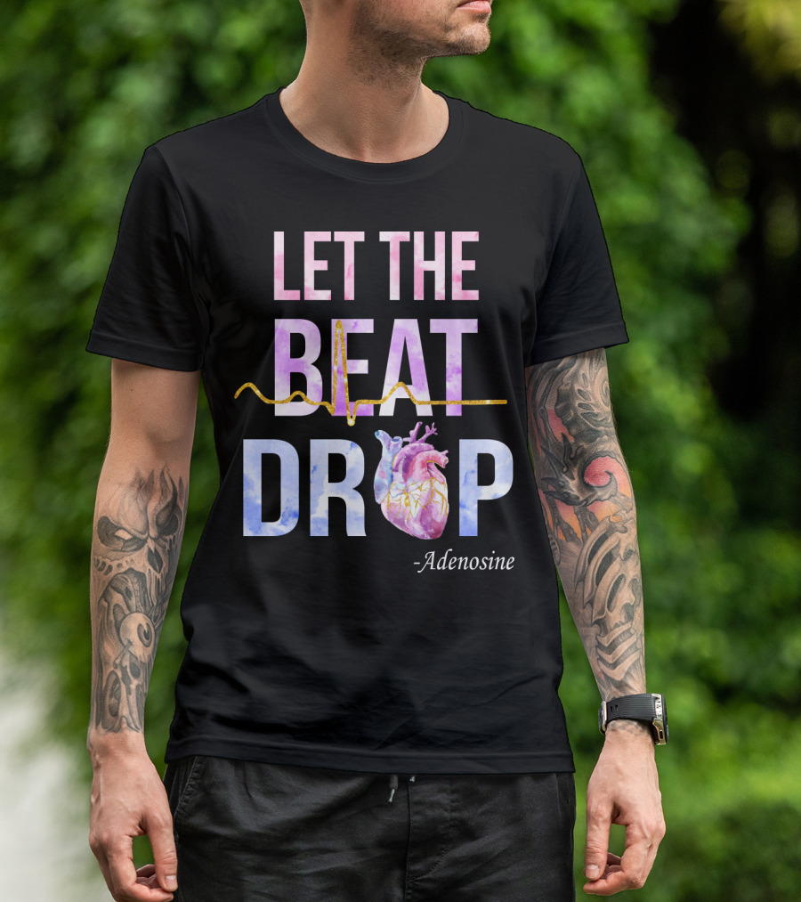 Let The Beat Drop -Adenosine EKG Heartbeat T-Shirt