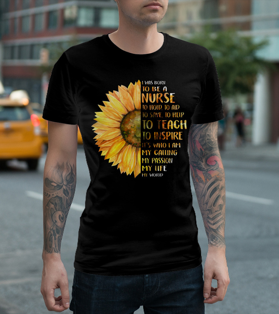 I Was Born To Be A Nurse To Teach To Inspire It's Who I Am My Calling My Passion My Life My World T-Shirt