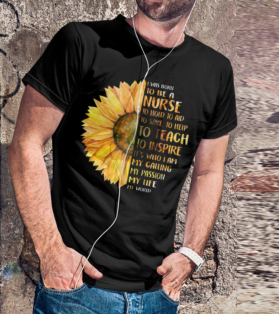 I Was Born To Be A Nurse To Teach To Inspire It's Who I Am My Calling My Passion My Life My World T-Shirt