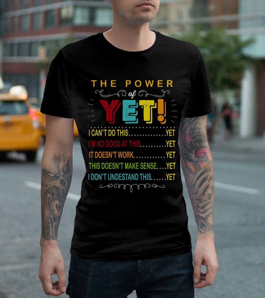The Power of Yet I Can't Do This I'm No Good at This It Doesn't Work This Doesn't Make Sense I Don't Understand This T-Shirt