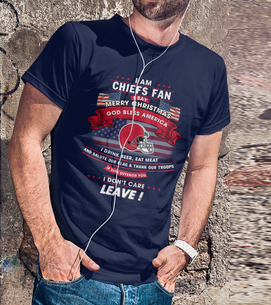 I Am Chiefs Fan Merry Christmas God Bless America Salute Our Flag Thank Our Troops Leave T-Shirt